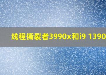 线程撕裂者3990x和i9 13900k